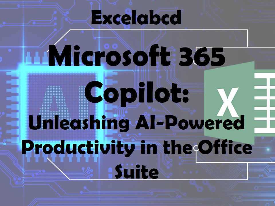 Microsoft 365 Copilot: Unleashing AI-Powered Productivity in the Office Suite